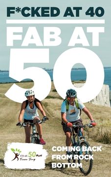 portada F*cked at 40 - Fab at 50: Coming Back From Rock Bottom (in English)
