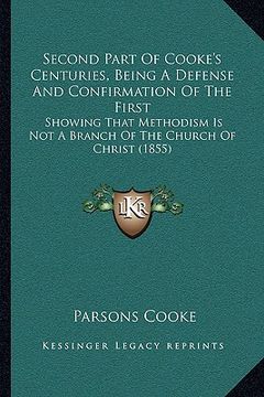 portada second part of cooke's centuries, being a defense and confirmation of the first: showing that methodism is not a branch of the church of christ (1855) (in English)