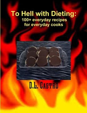 portada To Hell with Dieting, 100+ everyday recipes for everyday cooks (en Inglés)