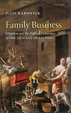 portada Family Business: Litigation and the Political Economies of Daily Life in Early Modern France (en Inglés)