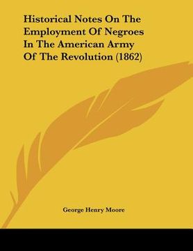 portada historical notes on the employment of negroes in the american army of the revolution (1862) (en Inglés)