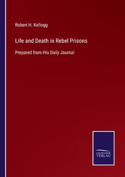 portada Life and Death in Rebel Prisons: Prepared from His Daily Journal (en Inglés)