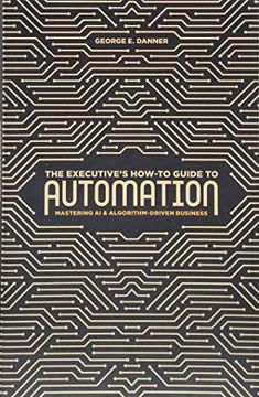 portada The Executive's How-To Guide to Automation: Mastering ai and Algorithm-Driven Business 