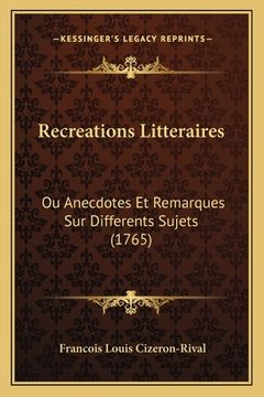 portada Recreations Litteraires: Ou Anecdotes Et Remarques Sur Differents Sujets (1765) (in French)