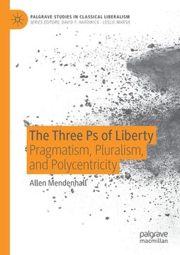 portada The Three PS of Liberty: Pragmatism, Pluralism, and Polycentricity (en Inglés)