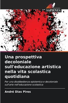 portada Una prospettiva decoloniale sull'educazione artistica nella vita scolastica quotidiana (in Italian)