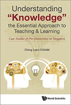 portada Understanding "Knowledge," the Essential Approach to Teaching & Learning: Case Studies of Pre-Universities in Singapore (en Inglés)