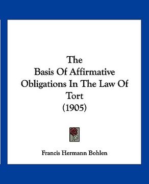portada the basis of affirmative obligations in the law of tort (1905) (en Inglés)