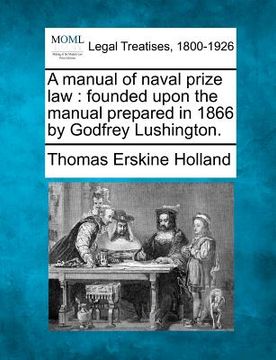 portada a manual of naval prize law: founded upon the manual prepared in 1866 by godfrey lushington. (en Inglés)