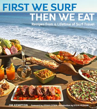 portada First we Surf, Then we Eat: Recipes From a Lifetime of Surf Travel (en Inglés)