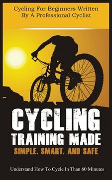 portada Cycling Training Made Simple, Smart, and Safe: Understand How to Cycle in 60 Minutes