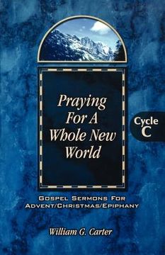 portada praying for a whole new world: gospel sermons for advent/christmas/epiphany cycle c