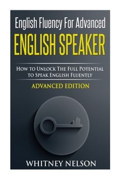 portada English Fluency For Advanced English Speaker: How To Unlock The Full Potential To Speak English Fluently (en Inglés)