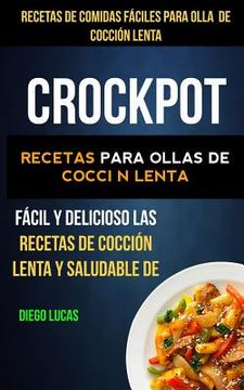 portada Crockpot: Recetas de Comidas fáciles para Olla de cocción lenta: Recetas para ollas de cocción lenta (Slow cooker): Fácil Y Deli (in Spanish)