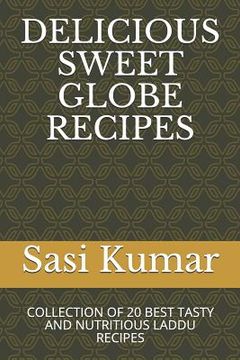portada Delicious Sweet Globe Recipes: Collection of 20 Best Tasty and Nutritious Laddu Recipes