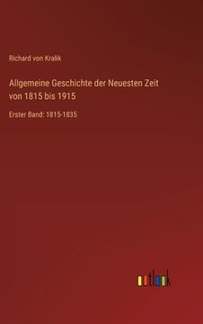 portada Allgemeine Geschichte der Neuesten Zeit von 1815 bis 1915: Erster Band: 1815-1835 (en Alemán)