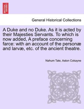 portada a duke and no duke. as it is acted by their majesties servants. to which is now added, a preface concerning farce: with an account of the personae a (in English)