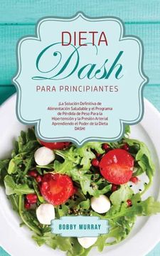 portada Dieta Dash Para Principiantes: La Solución Definitiva de Alimentación Saludable y el Programa de Pérdida de Peso Para la Hipertensión y la Presión Arterial Aprendiendo el Poder de la Dieta Dash! (in Spanish)