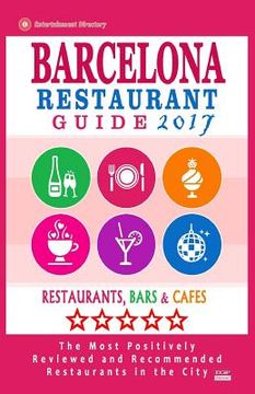 portada Barcelona Restaurant Guide 2017: Best Rated Restaurants in Barcelona - 500 restaurants, bars and cafés recommended for visitors, 2017