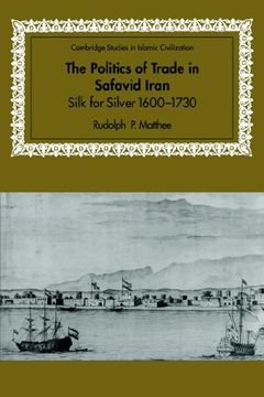 portada Politics of Trade in Safavid Iran: Silk for Silver, 1600-1730 (Cambridge Studies in Islamic Civilization) (en Inglés)