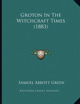 portada groton in the witchcraft times (1883) (en Inglés)