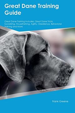 portada Great Dane Training Guide Great Dane Training Includes: Great Dane Tricks, Socializing, Housetraining, Agility, Obedience, Behavioral Training, and More (en Inglés)