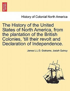 portada the history of the united states of north america, from the plantation of the british colonies, 'till their revolt and declaration of independence. se (en Inglés)