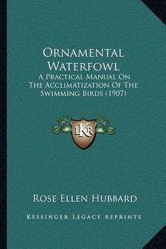 portada ornamental waterfowl: a practical manual on the acclimatization of the swimming birds (1907) (en Inglés)