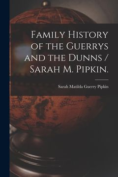 portada Family History of the Guerrys and the Dunns / Sarah M. Pipkin. (in English)