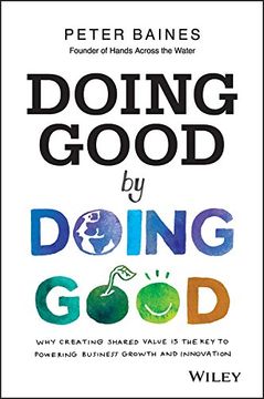 portada Doing Good by Doing Good: Why Creating Shared Value Is the Key to Powering Business Growth and Innovation
