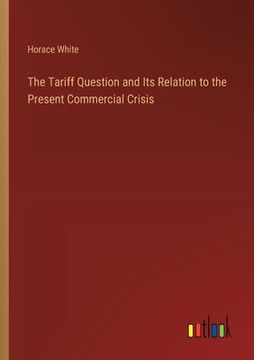 portada The Tariff Question and Its Relation to the Present Commercial Crisis