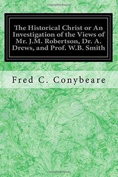 portada The Historical Christ or An Investigation of the Views of Mr. J.M. Robertson, Dr. A. Drews, and Prof. W.B. Smith