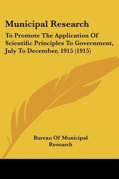 portada municipal research: to promote the application of scientific principles to government, july to december, 1915 (1915) (en Inglés)