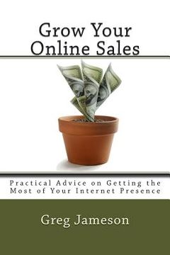 portada Grow Your Online Sales: Practical Advice on Getting the Most of Your Internet Presence