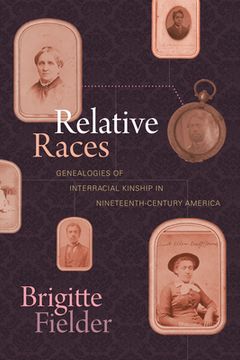 portada Relative Races: Genealogies of Interracial Kinship in Nineteenth-Century America (en Inglés)