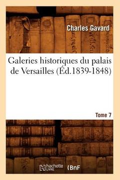 portada Galeries Historiques Du Palais de Versailles. Tome 7 (Éd.1839-1848) (en Francés)
