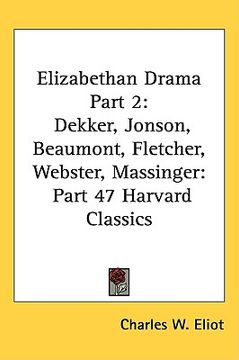 portada elizabethan drama part 2: dekker, jonson, beaumont, fletcher, webster, massinger: part 47 harvard classics (en Inglés)