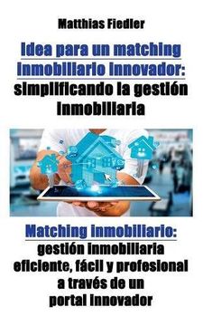 portada Idea para un matching inmobiliario innovador: simplificando la gestión inmobiliaria: Matching inmobiliario: gestión inmobiliaria eficiente, fácil y profesional a través de un portal innovador
