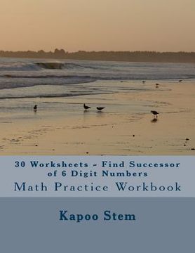 portada 30 Worksheets - Find Successor of 6 Digit Numbers: Math Practice Workbook (en Inglés)