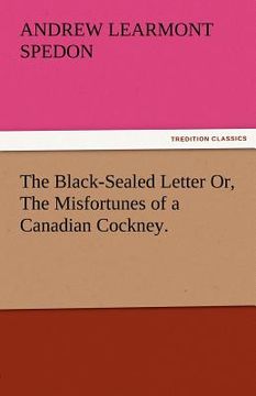 portada the black-sealed letter or, the misfortunes of a canadian cockney. (in English)