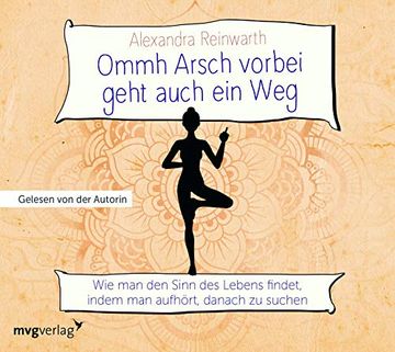 Ommh Arsch Vorbei Geht Auch ein Weg: Wie man den Sinn des Lebens Findet, Indem man Aufhört, Danach zu Suchen (en Alemán)