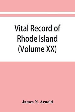 Vital Record of Rhode Island: 1636-1850: First Series: Births, Marriages and Deaths: A Family Register for the People (Volume xx) (en Inglés)