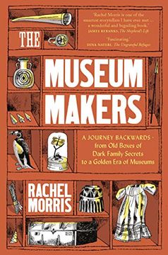portada The Museum Makers: A Journey Backwards - From old Boxes of Dark Family Secrets to a Gold era of Museums: A Journey From the Boxes Under the bed to a Golden era of Museums