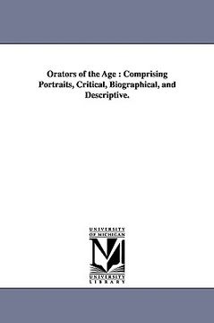 portada orators of the age: comprising portraits, critical, biographical, and descriptive. (en Inglés)