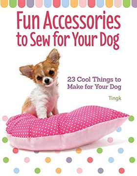 portada Fun Accessories to sew for Your Dog: 23 Cool Things to Make for Your dog (en Inglés)