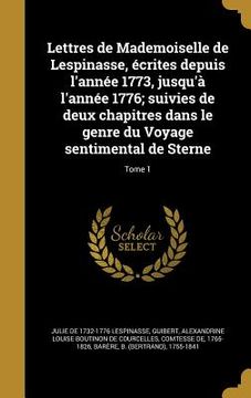 portada Lettres de Mademoiselle de Lespinasse, écrites depuis l'année 1773, jusqu'à l'année 1776; suivies de deux chapitres dans le genre du Voyage sentimenta (in French)