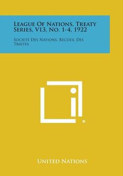 portada League of Nations, Treaty Series, V13, No. 1-4, 1922: Societe Des Nations, Recueil Des Traites