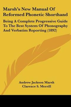 portada marsh's new manual of reformed phonetic shorthand: being a complete progressive guide to the best system of phonography and verbatim reporting (1892)