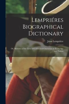 portada Lempriéres Biographical Dictionary: or, Sketches of the Lives of Celebrated Characters in Every Age and Nation