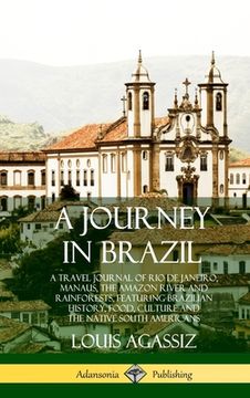 portada A Journey in Brazil: A Travel Journal of Rio de Janeiro, Manaus, the Amazon River and Rainforests, Featuring Brazilian History, Food, Cultu (in English)